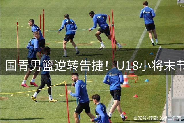 国青男篮逆转告捷！U18小将末节发威险胜韩国东国大学