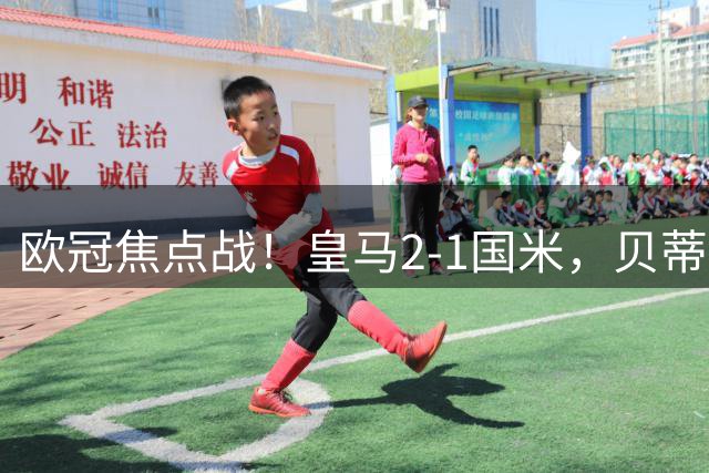 欧冠焦点战！皇马2-1国米，贝蒂斯3-2逆转里尔，西甲双雄全取三分